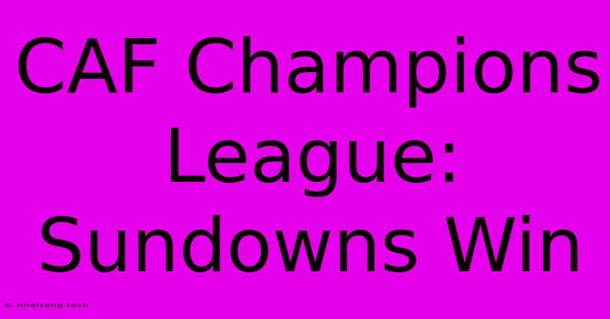 CAF Champions League: Sundowns Win CAF Champions League: Sundowns Win