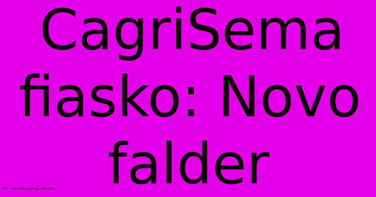 CagriSema Fiasko: Novo Falder CagriSema Fiasko: Novo Falder