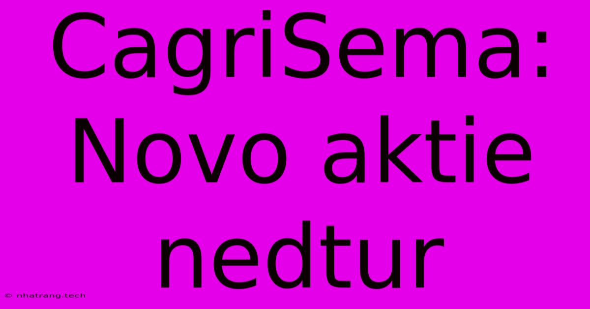CagriSema: Novo Aktie Nedtur CagriSema: Novo Aktie Nedtur