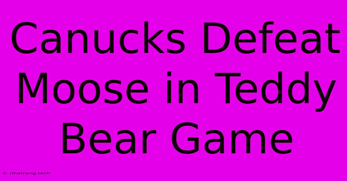 Canucks Defeat Moose In Teddy Bear Game Canucks Defeat Moose In Teddy Bear Game