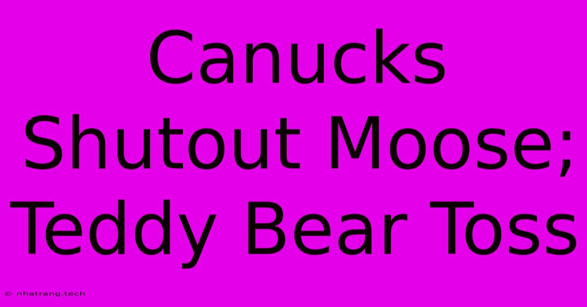 Canucks Shutout Moose; Teddy Bear Toss Canucks Shutout Moose; Teddy Bear Toss