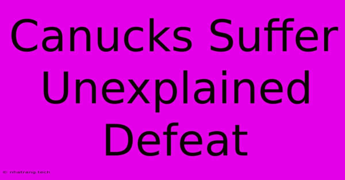 Canucks Suffer Unexplained Defeat Canucks Suffer Unexplained Defeat