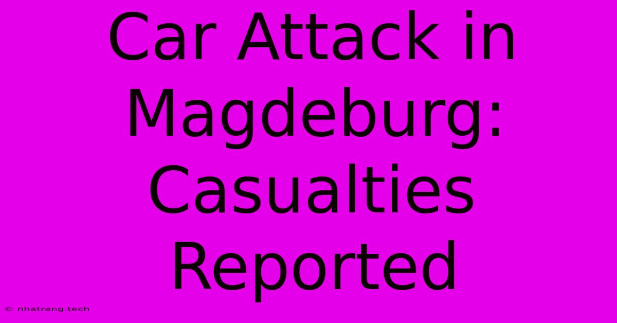 Car Attack In Magdeburg: Casualties Reported Car Attack In Magdeburg: Casualties Reported