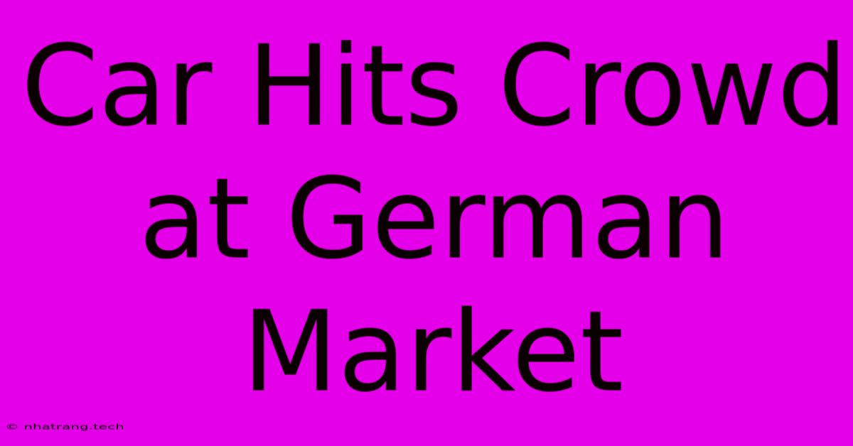 Car Hits Crowd At German Market Car Hits Crowd At German Market