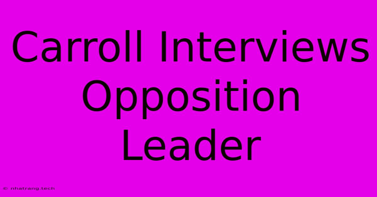 Carroll Interviews Opposition Leader Carroll Interviews Opposition Leader