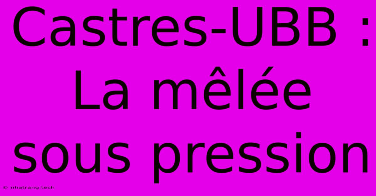 Castres-UBB : La MΓͺlΓ©e Sous Pression Castres-UBB : La MΓͺlΓ©e Sous Pression
