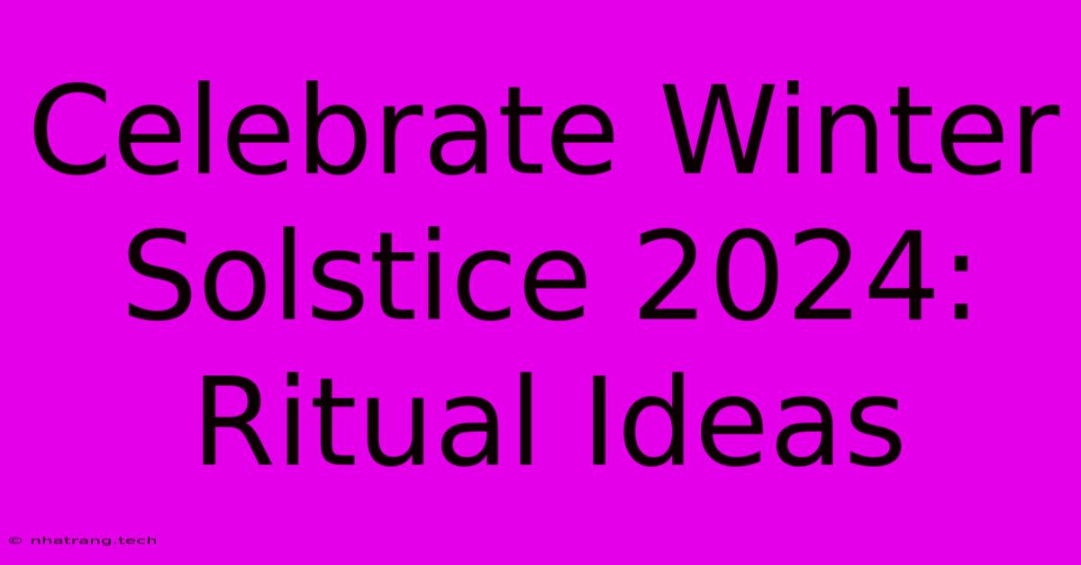 Celebrate Winter Solstice 2024: Ritual Ideas Celebrate Winter Solstice 2024: Ritual Ideas