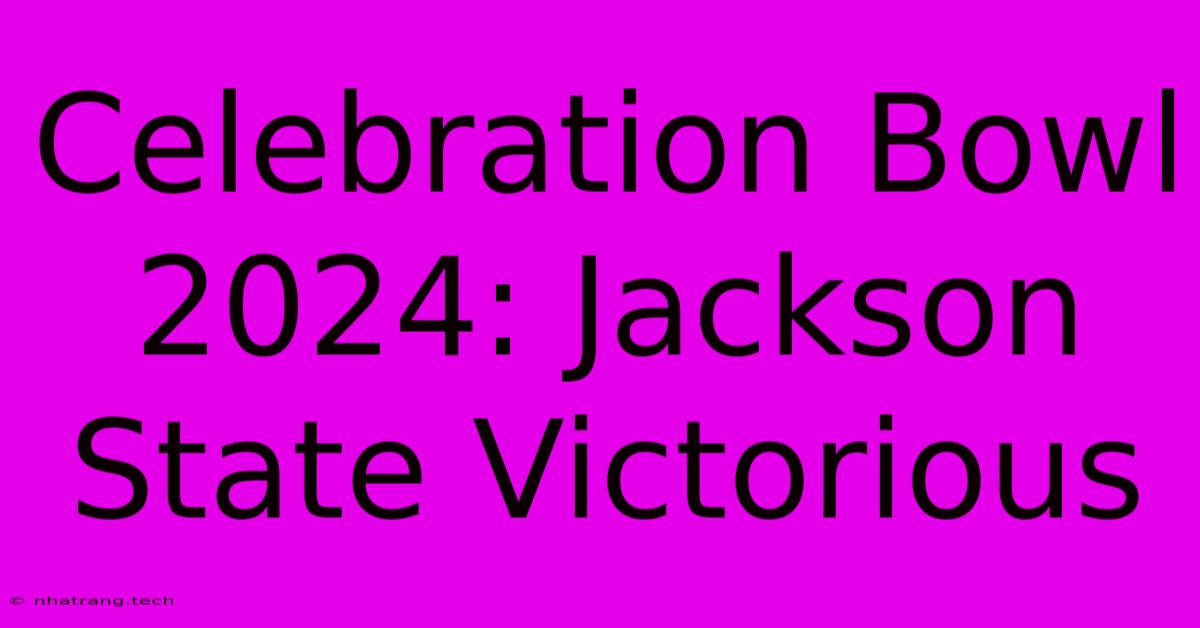 Celebration Bowl 2024: Jackson State Victorious Celebration Bowl 2024: Jackson State Victorious