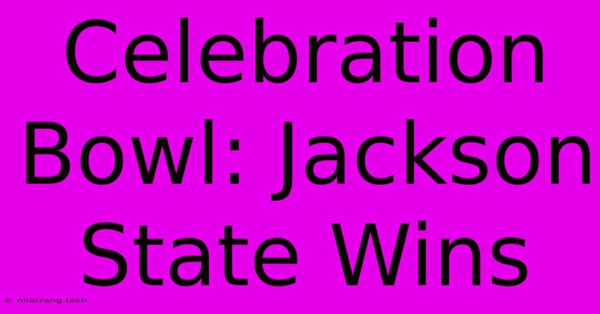 Celebration Bowl: Jackson State Wins Celebration Bowl: Jackson State Wins