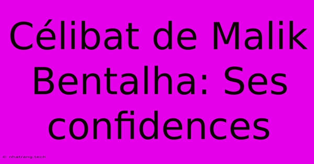 Célibat De Malik Bentalha: Ses Confidences Célibat De Malik Bentalha: Ses Confidences