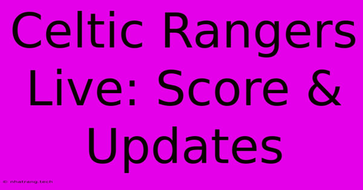 Celtic Rangers Live: Score & Updates Celtic Rangers Live: Score & Updates