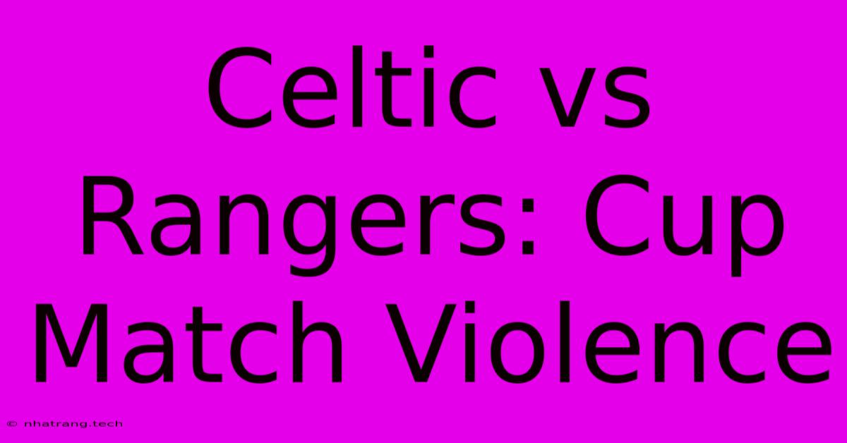 Celtic Vs Rangers: Cup Match Violence Celtic Vs Rangers: Cup Match Violence