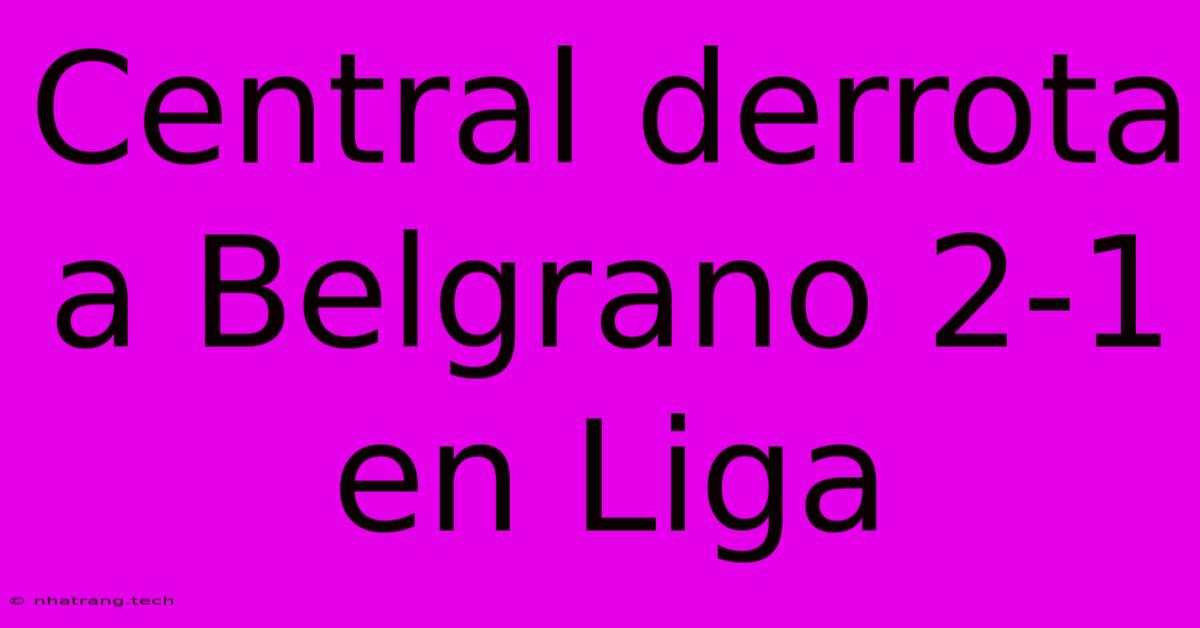 Central Derrota A Belgrano 2-1 En Liga Central Derrota A Belgrano 2-1 En Liga