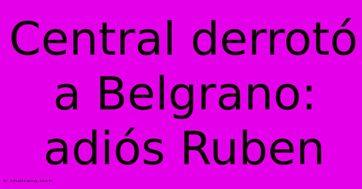 Central Derrot贸 A Belgrano: Adi贸s Ruben Central Derrot贸 A Belgrano: Adi贸s Ruben