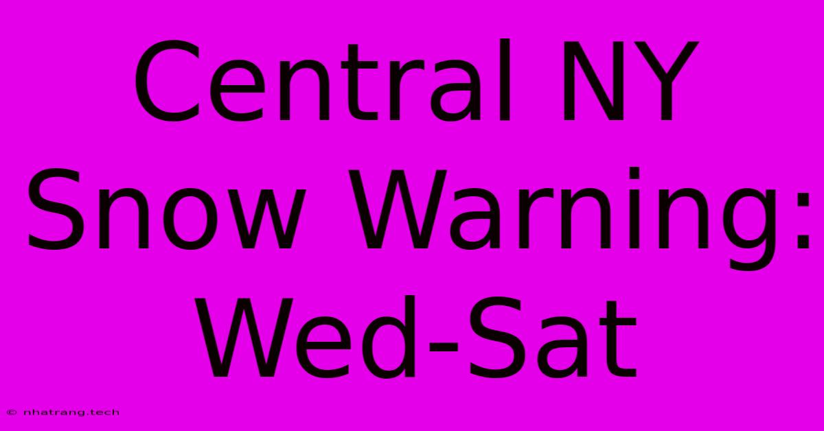 Central NY Snow Warning: Wed-Sat