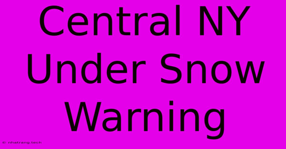 Central NY Under Snow Warning