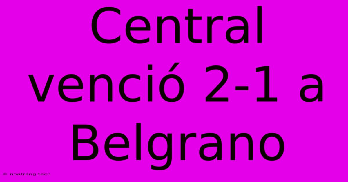 Central Venci贸 2-1 A Belgrano Central Venci贸 2-1 A Belgrano