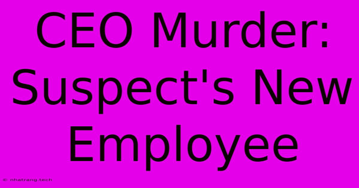 CEO Murder: Suspect's New Employee CEO Murder: Suspect's New Employee