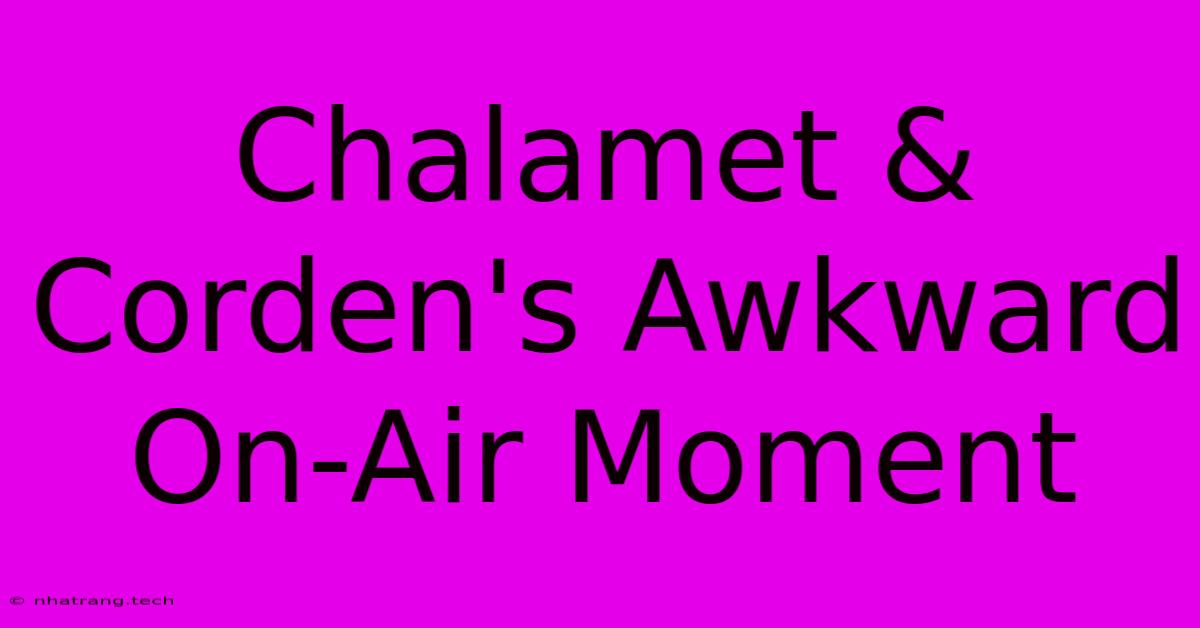 Chalamet & Corden's Awkward On-Air Moment Chalamet & Corden's Awkward On-Air Moment