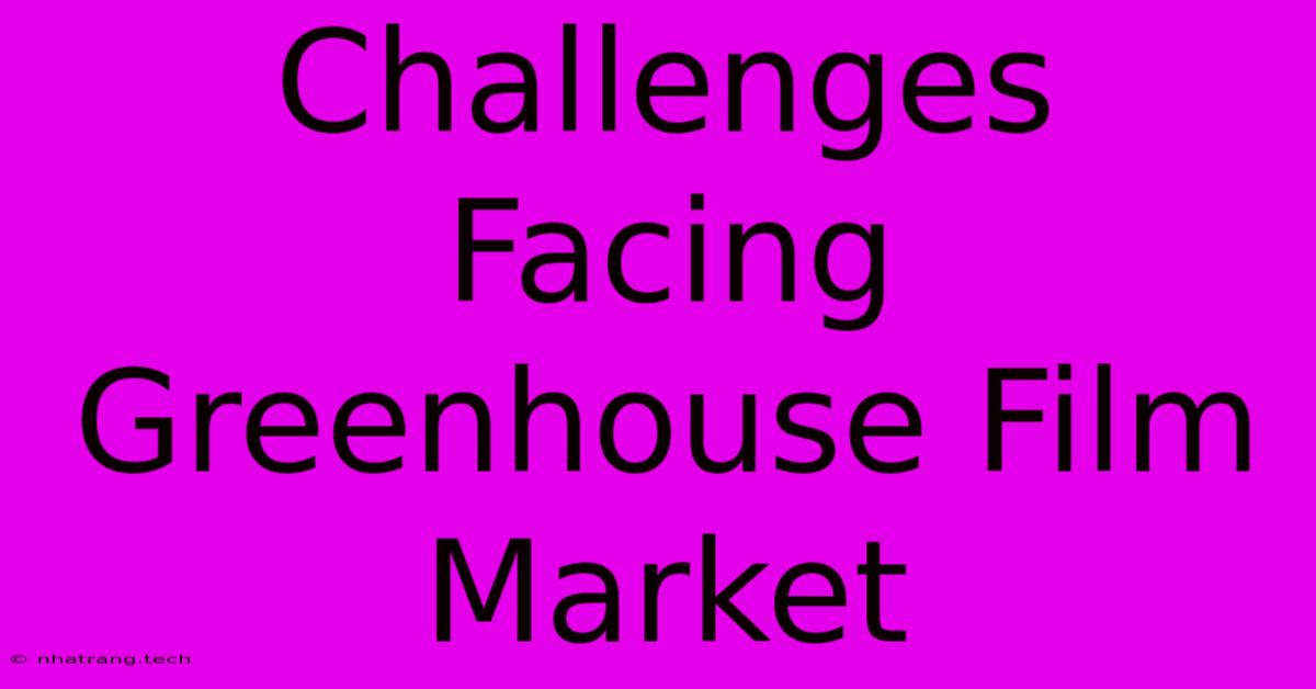 Challenges Facing Greenhouse Film Market Challenges Facing Greenhouse Film Market