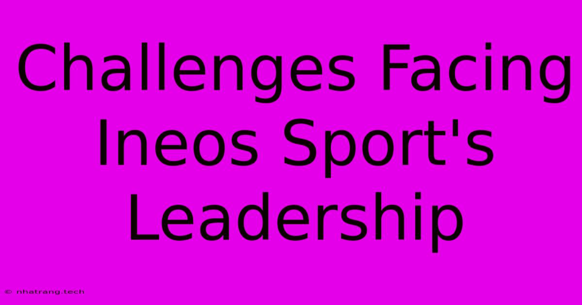 Challenges Facing Ineos Sport's Leadership