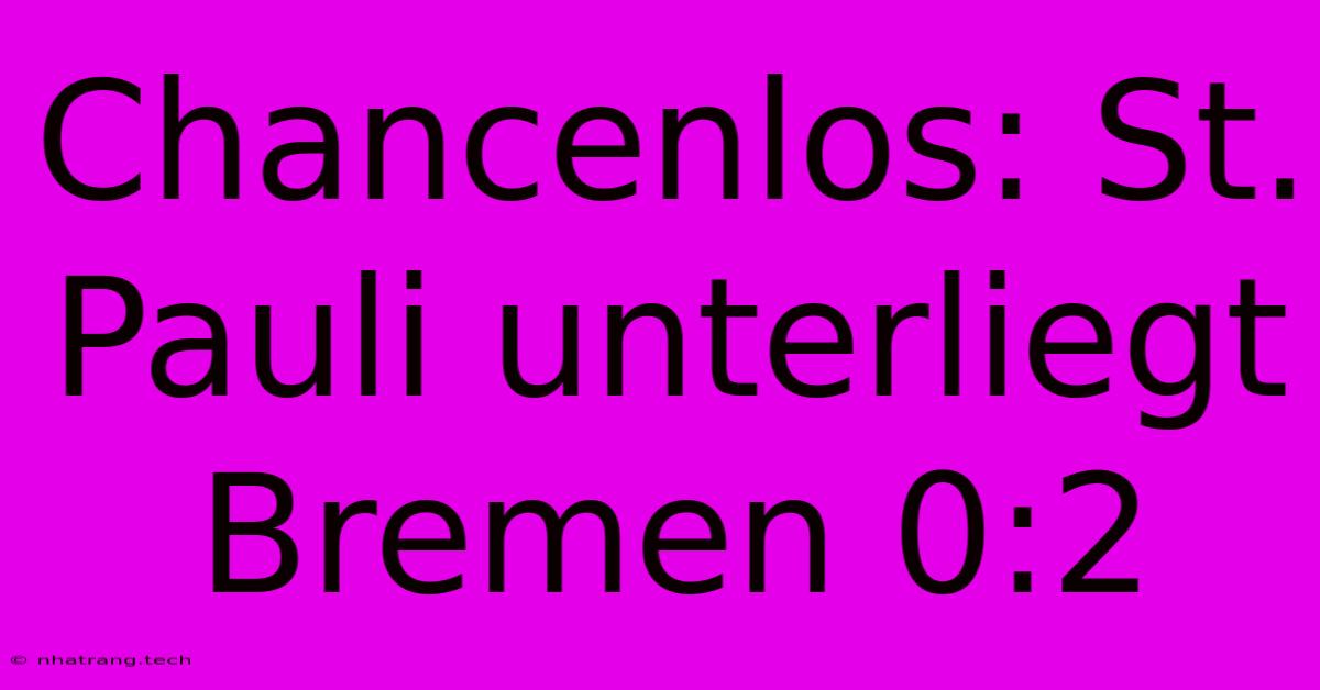 Chancenlos: St. Pauli Unterliegt Bremen 0:2 Chancenlos: St. Pauli Unterliegt Bremen 0:2