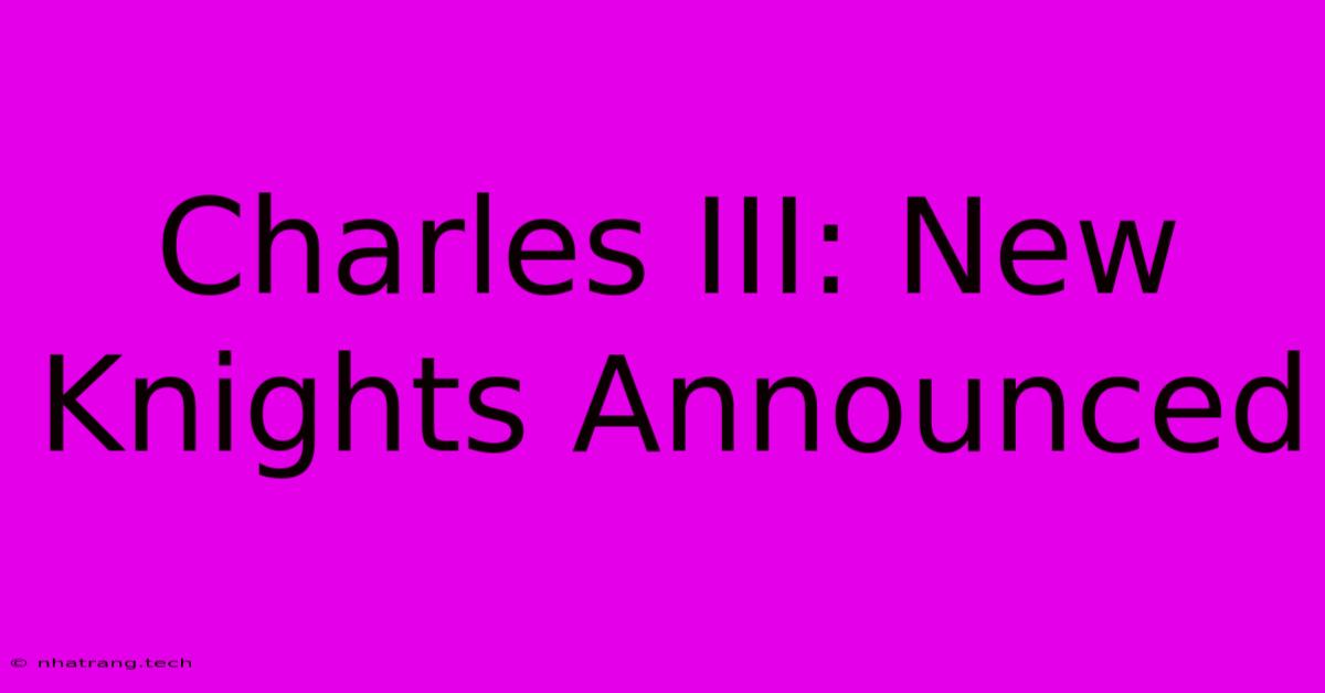 Charles III: New Knights Announced