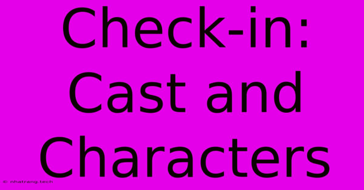 Check-in: Cast And Characters Check-in: Cast And Characters