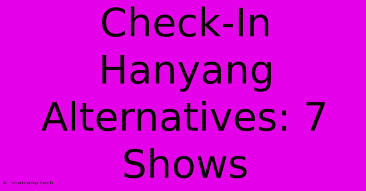 Check-In Hanyang Alternatives: 7 Shows Check-In Hanyang Alternatives: 7 Shows