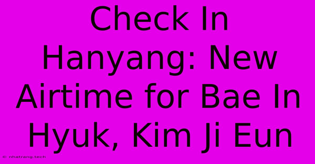 Check In Hanyang: New Airtime For Bae In Hyuk, Kim Ji Eun Check In Hanyang: New Airtime For Bae In Hyuk, Kim Ji Eun