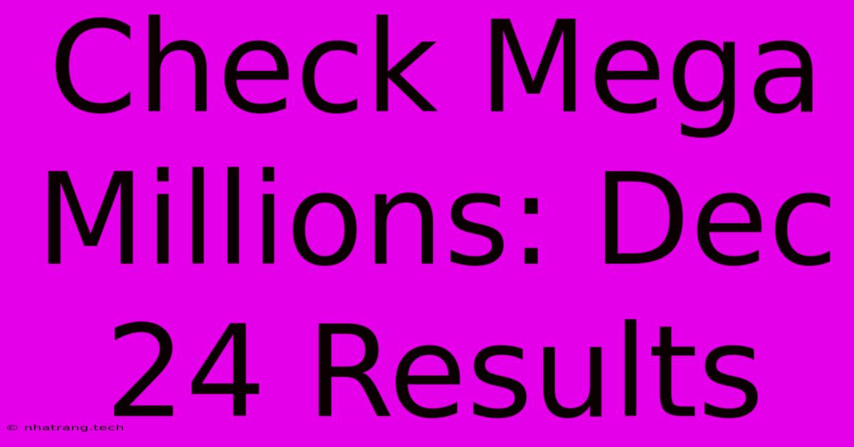 Check Mega Millions: Dec 24 Results