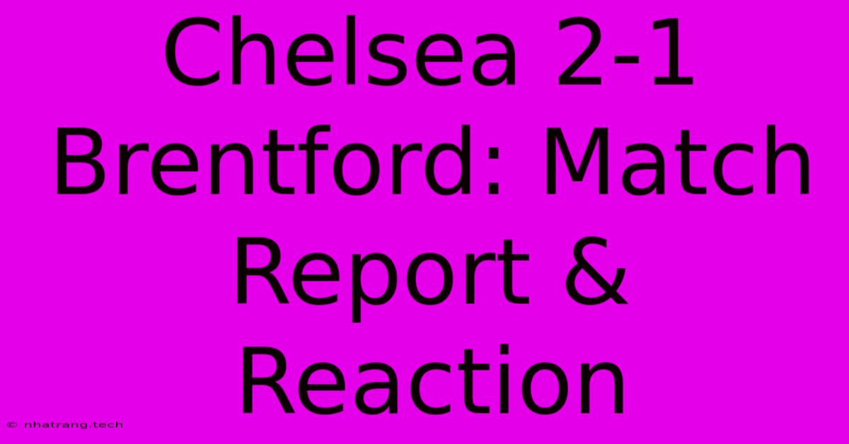 Chelsea 2-1 Brentford: Match Report & Reaction Chelsea 2-1 Brentford: Match Report & Reaction