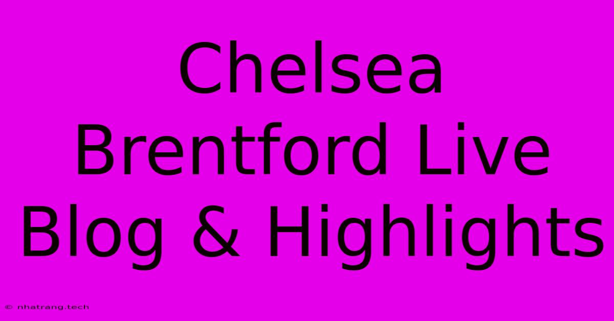 Chelsea Brentford Live Blog & Highlights Chelsea Brentford Live Blog & Highlights