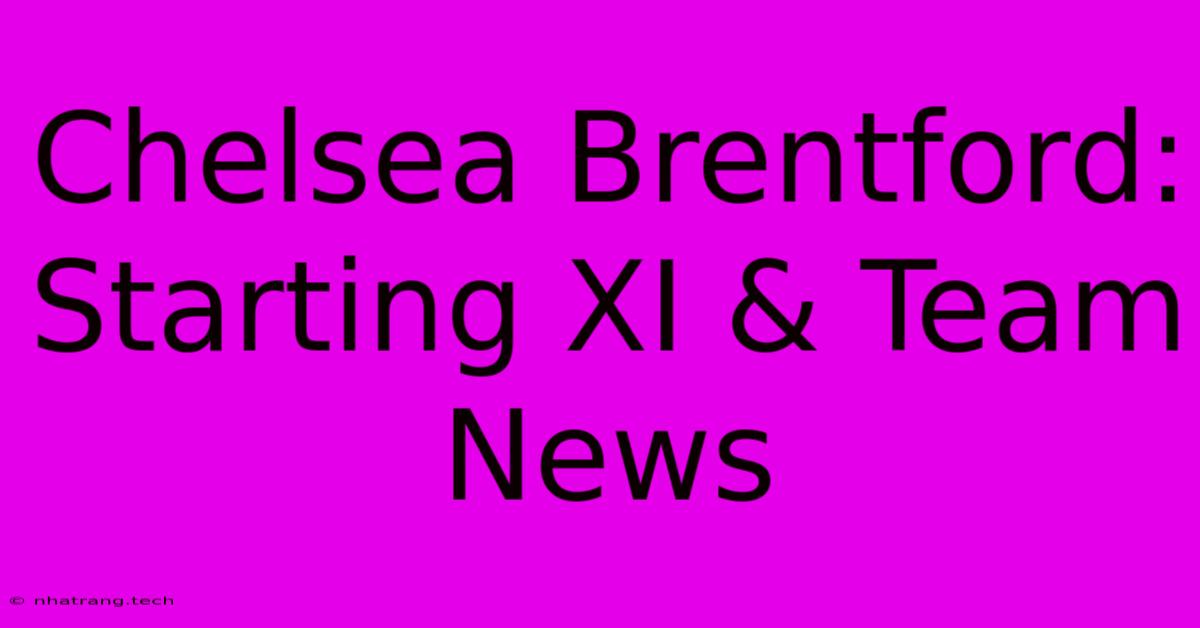 Chelsea Brentford: Starting XI & Team News Chelsea Brentford: Starting XI & Team News