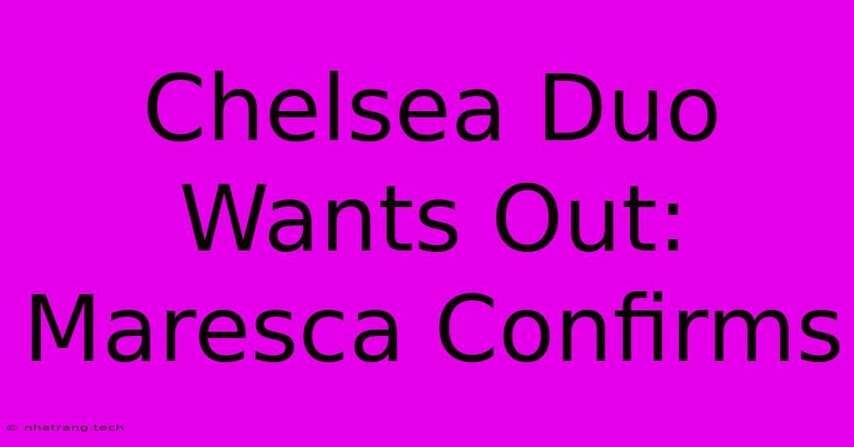 Chelsea Duo Wants Out: Maresca Confirms Chelsea Duo Wants Out: Maresca Confirms