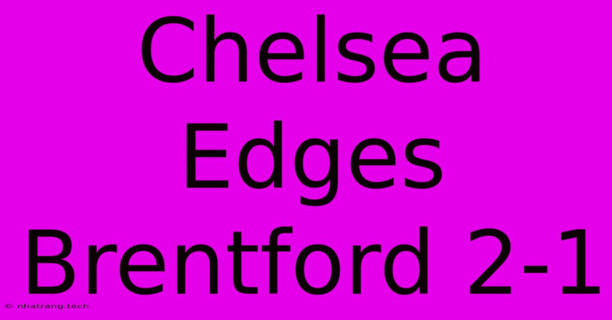 Chelsea Edges Brentford 2-1 Chelsea Edges Brentford 2-1