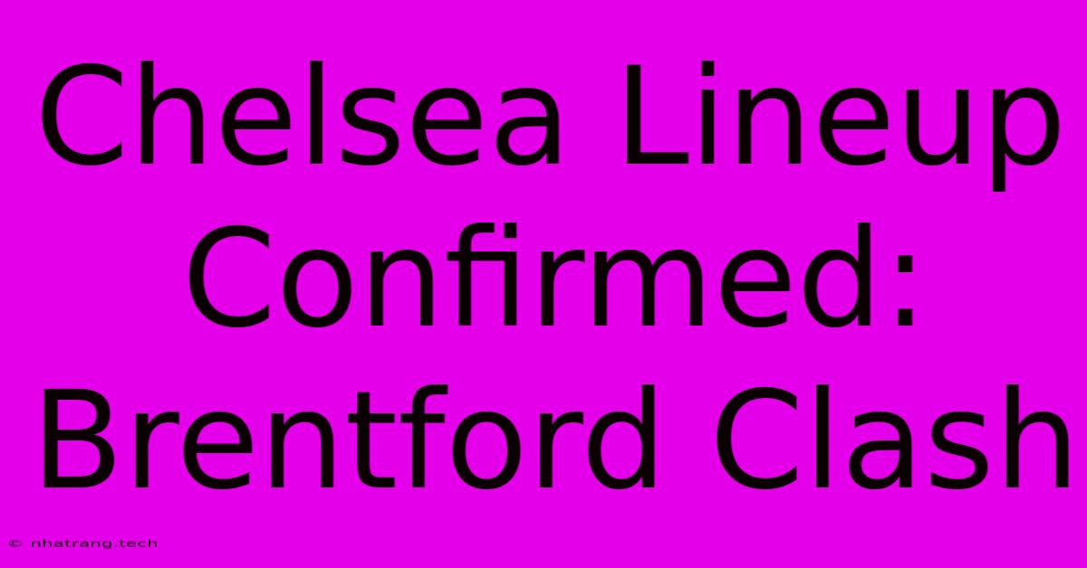 Chelsea Lineup Confirmed: Brentford Clash Chelsea Lineup Confirmed: Brentford Clash