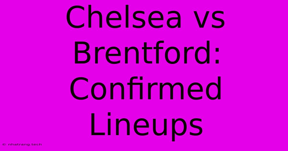 Chelsea Vs Brentford: Confirmed Lineups Chelsea Vs Brentford: Confirmed Lineups