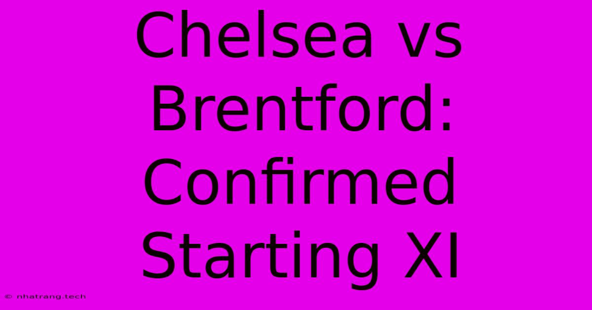 Chelsea Vs Brentford: Confirmed Starting XI Chelsea Vs Brentford: Confirmed Starting XI