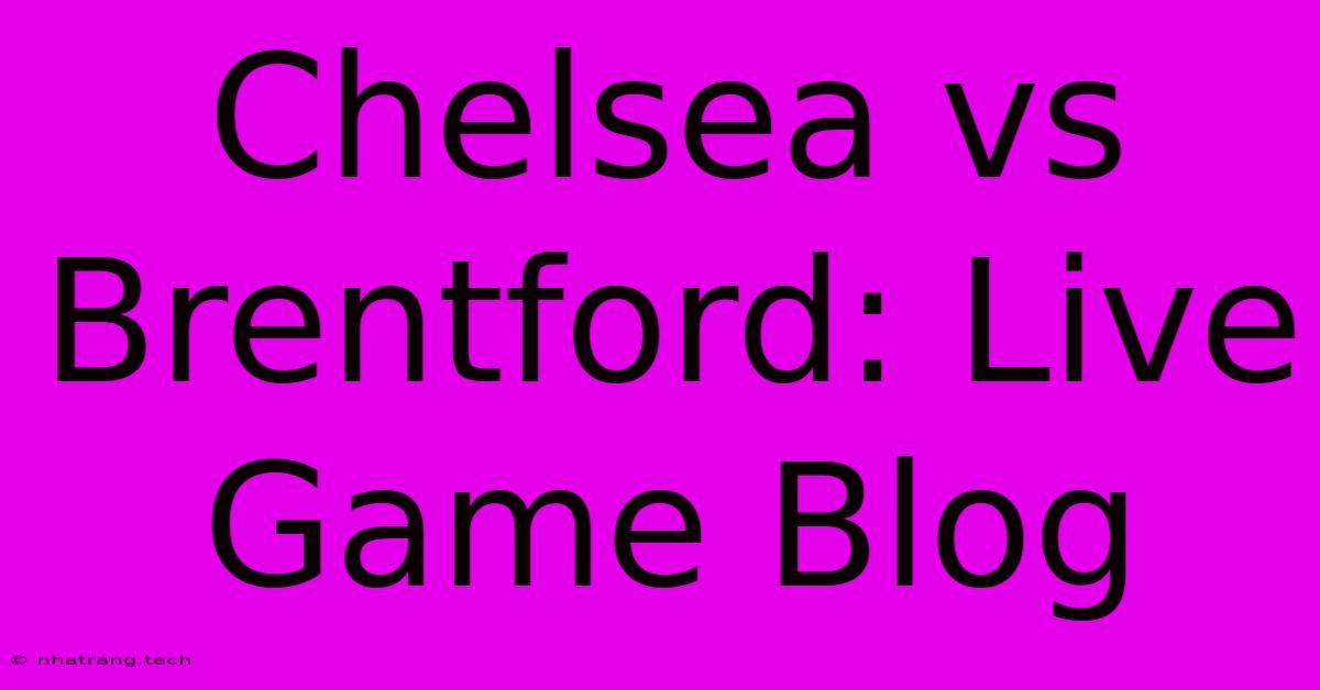 Chelsea Vs Brentford: Live Game Blog Chelsea Vs Brentford: Live Game Blog
