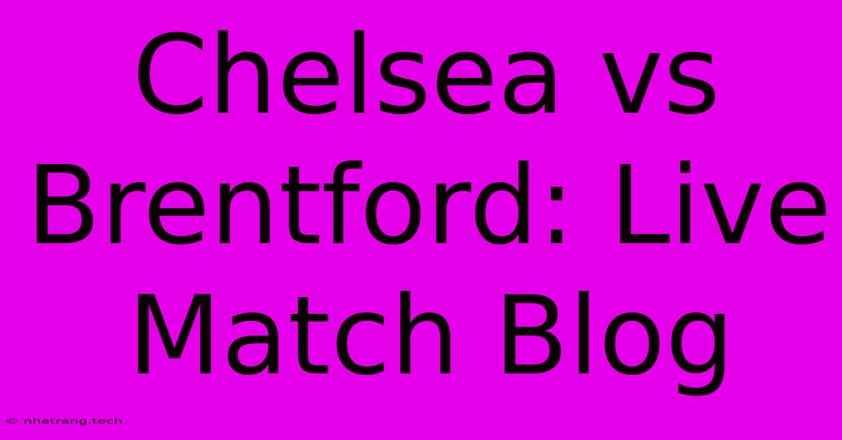 Chelsea Vs Brentford: Live Match Blog Chelsea Vs Brentford: Live Match Blog