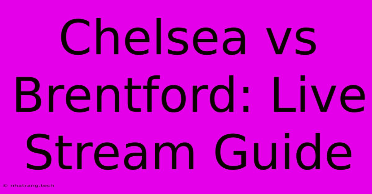 Chelsea Vs Brentford: Live Stream Guide Chelsea Vs Brentford: Live Stream Guide