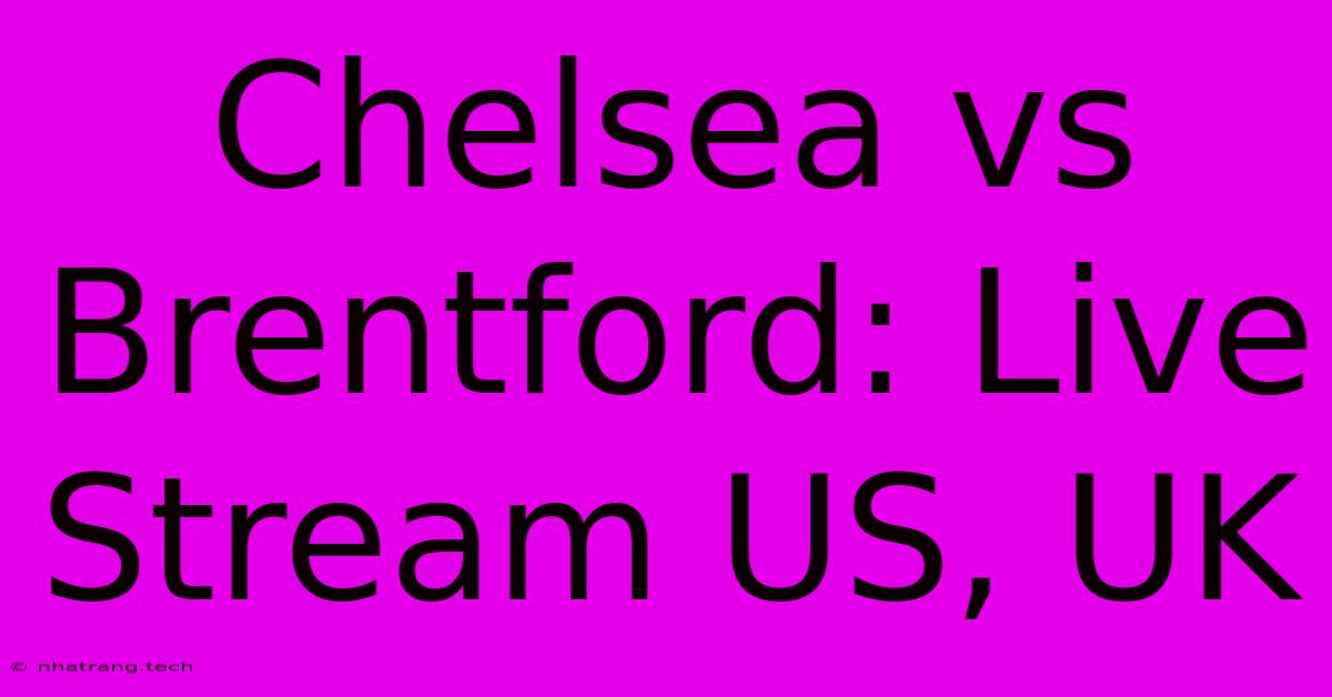 Chelsea Vs Brentford: Live Stream US, UK Chelsea Vs Brentford: Live Stream US, UK