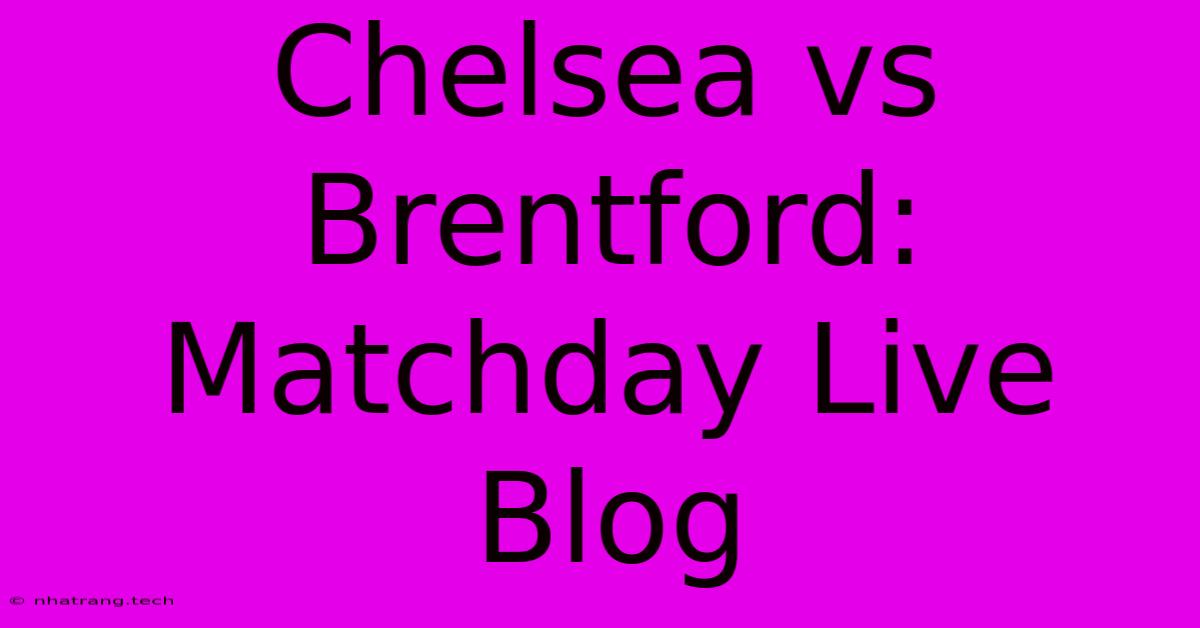 Chelsea Vs Brentford: Matchday Live Blog Chelsea Vs Brentford: Matchday Live Blog