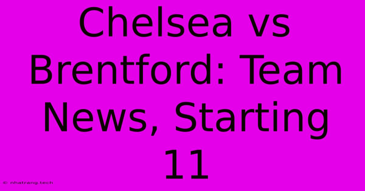 Chelsea Vs Brentford: Team News, Starting 11 Chelsea Vs Brentford: Team News, Starting 11