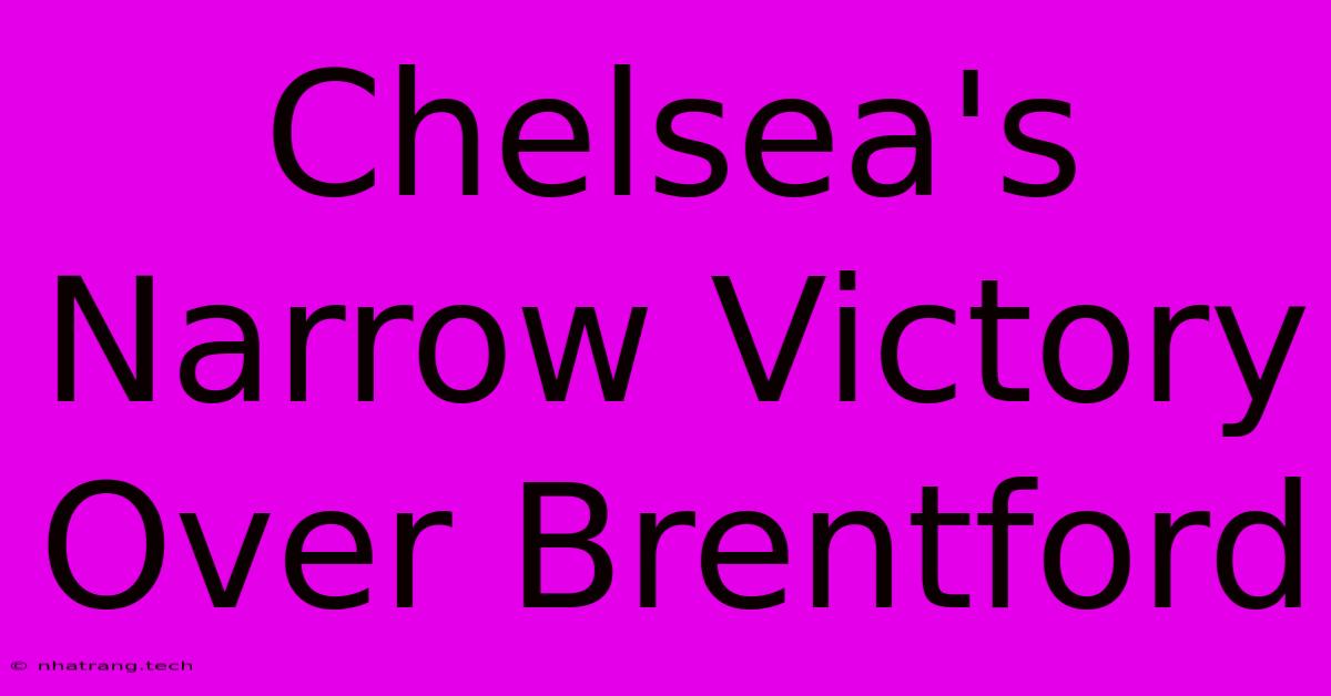 Chelsea's Narrow Victory Over Brentford Chelsea's Narrow Victory Over Brentford
