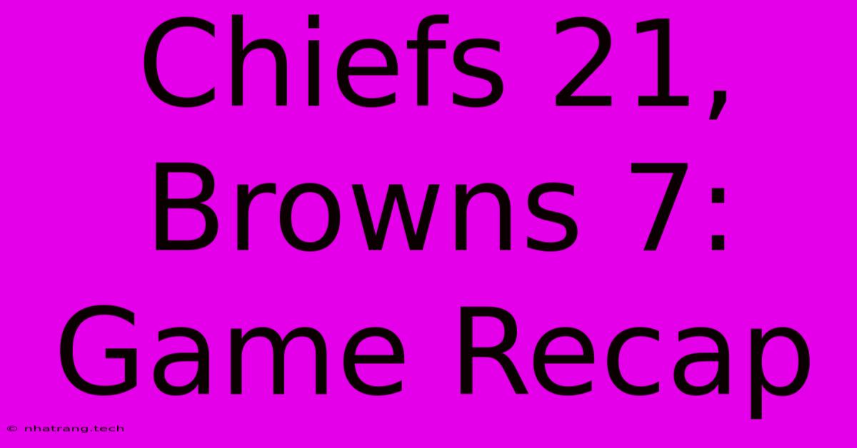 Chiefs 21, Browns 7: Game Recap Chiefs 21, Browns 7: Game Recap