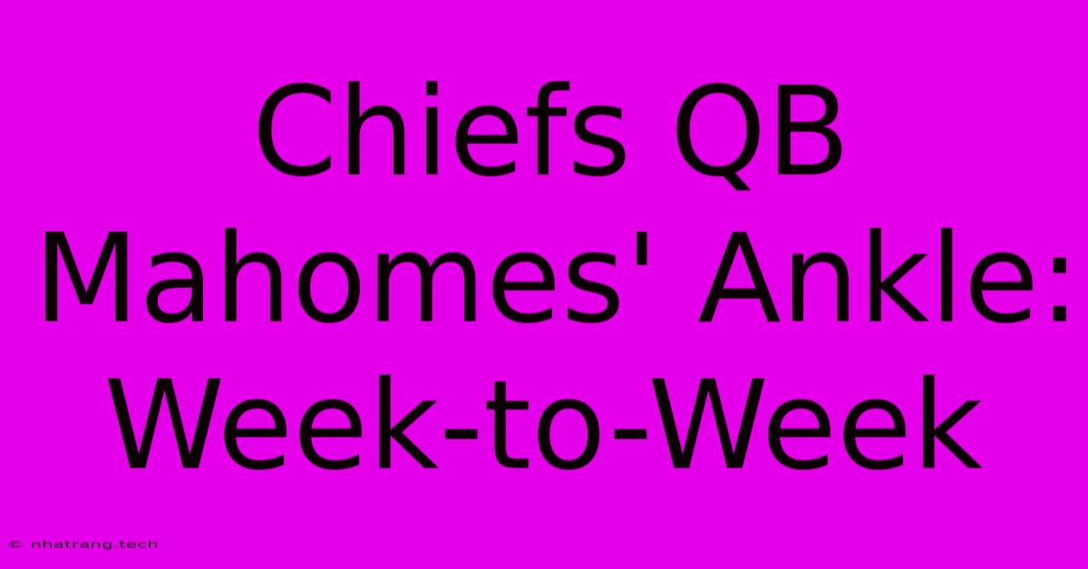 Chiefs QB Mahomes' Ankle: Week-to-Week Chiefs QB Mahomes' Ankle: Week-to-Week