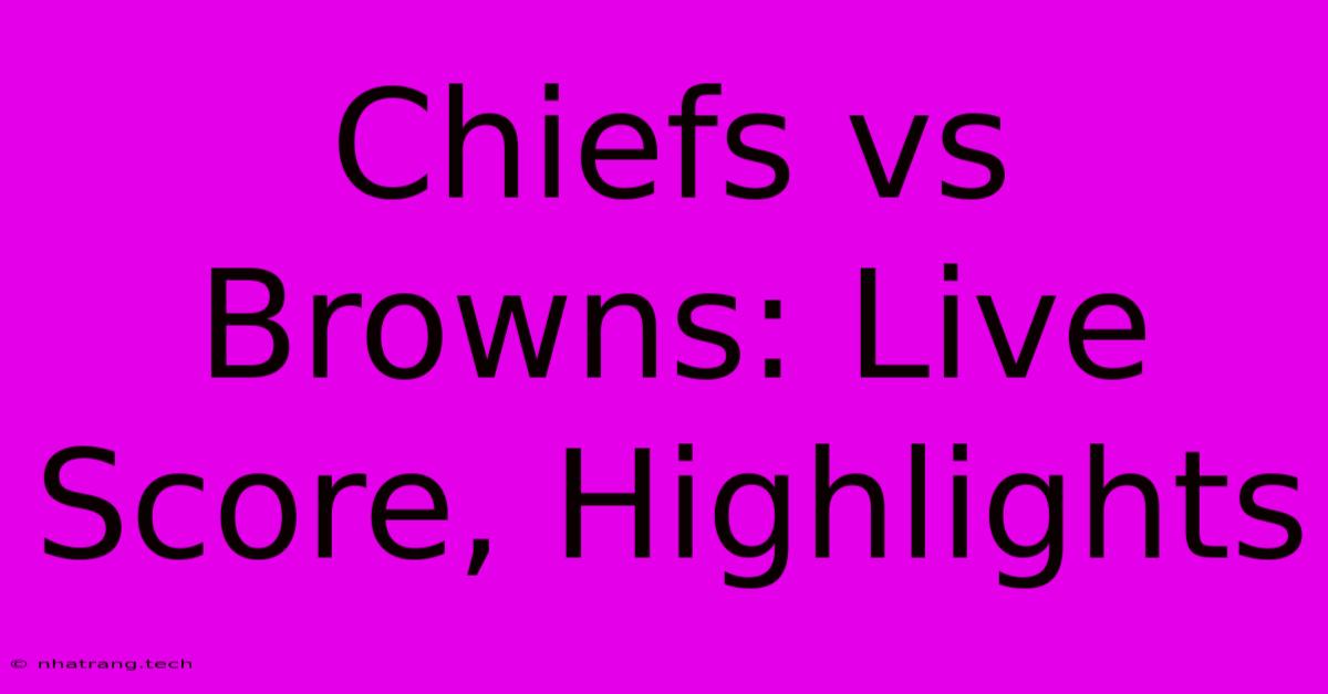 Chiefs Vs Browns: Live Score, Highlights Chiefs Vs Browns: Live Score, Highlights