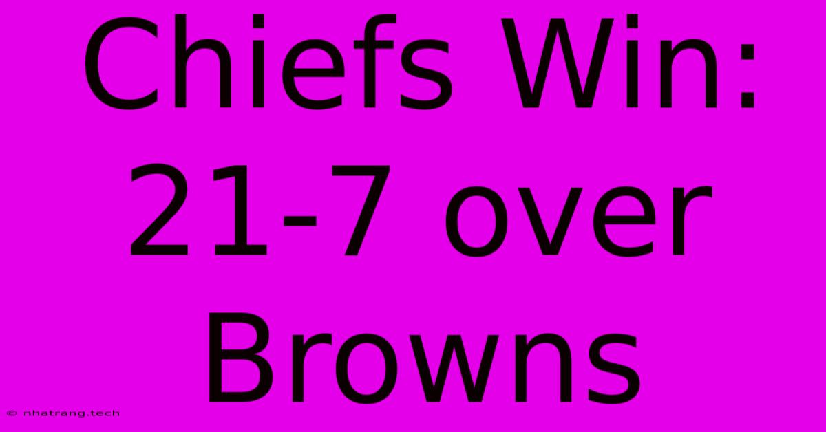 Chiefs Win: 21-7 Over Browns Chiefs Win: 21-7 Over Browns